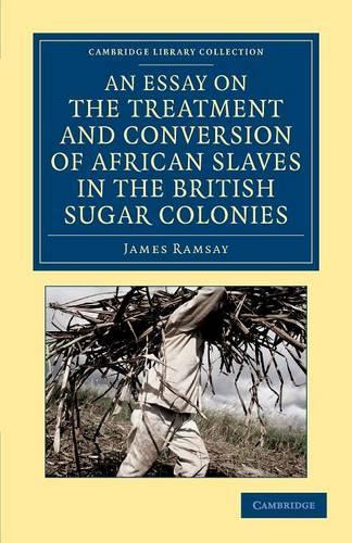An Essay on the Treatment and Conversion of African Slaves in the British Sugar Colonies