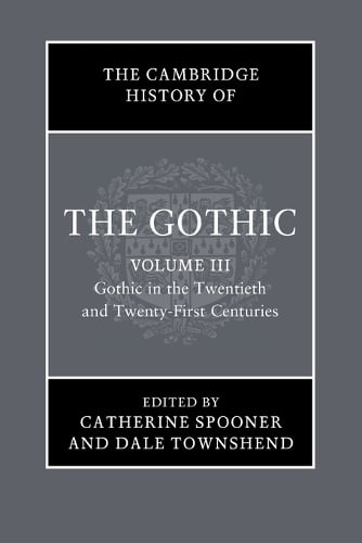 The Cambridge History of the Gothic: Volume 3, Gothic in the Twentieth and Twenty-First Centuries