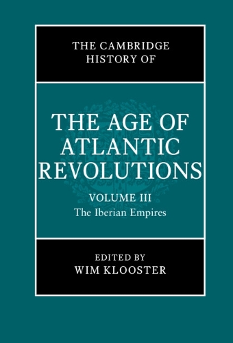 The Cambridge History of the Age of Atlantic Revolutions: Volume 3, The Iberian Empires