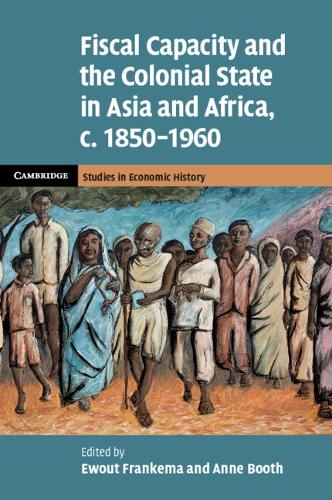 Fiscal Capacity and the Colonial State in Asia and Africa, c.1850–1960