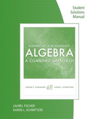 Student Solutions Manual for Kaufmann/Schwitters' Elementary &  Intermediate Algebra: A Combined Approach