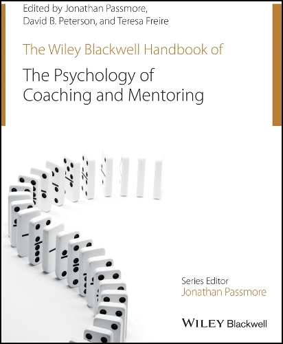 The Wiley-Blackwell Handbook of the Psychology of Coaching and Mentoring