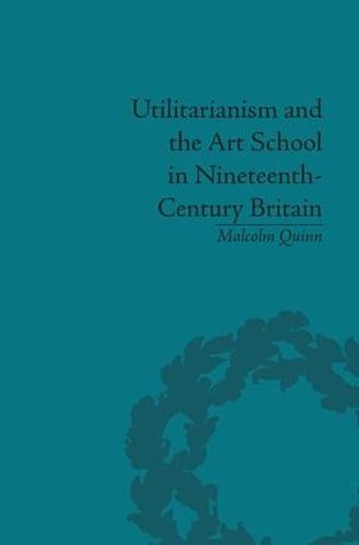 Utilitarianism and the Art School in Nineteenth-Century Britain
