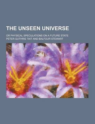 The Unseen Universe; Or Physical Speculations on a Future State