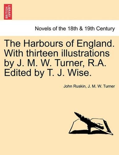 The Harbours of England. with Thirteen Illustrations by J. M. W. Turner, R.A. Edited by T. J. Wise.