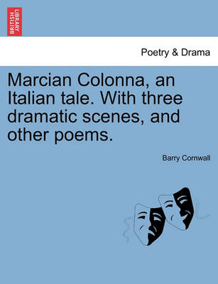 Marcian Colonna, an Italian Tale. with Three Dramatic Scenes, and Other Poems.