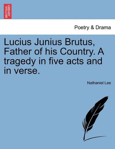 Lucius Junius Brutus, Father of His Country. a Tragedy in Five Acts and in Verse.