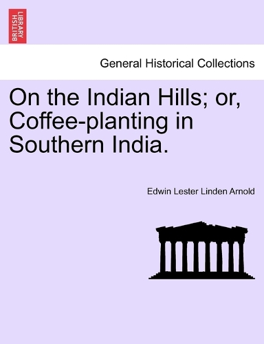 On the Indian Hills; or, Coffee-planting in Southern India.