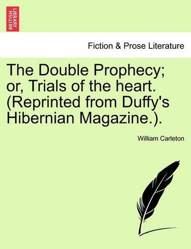 The Double Prophecy; Or, Trials of the Heart. (Reprinted from Duffy's Hibernian Magazine.). Vol. II.