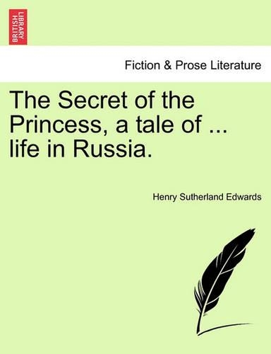 The Secret of the Princess, a Tale of ... Life in Russia. Vol. I