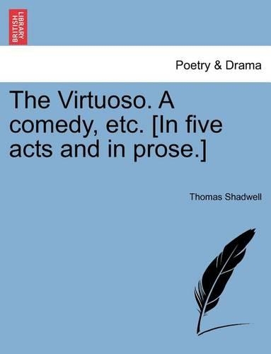 The Virtuoso. a Comedy, Etc. [In Five Acts and in Prose.]