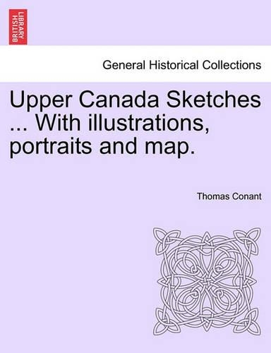 Upper Canada Sketches ... with Illustrations, Portraits and Map.