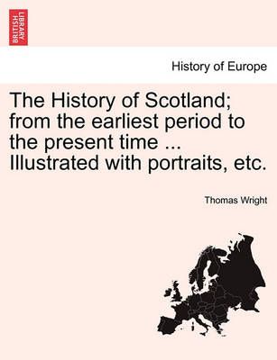 The History of Scotland; from the earliest period to the present time ... Illustrated with portraits, etc.