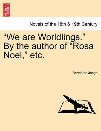 We Are Worldlings. by the Author of Rosa Noel, Etc. Vol. III.