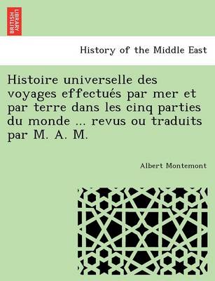 Histoire universelle des voyages effectués par mer et par terre dans les cinq parties du monde ... revus ou traduits par M. A. M.