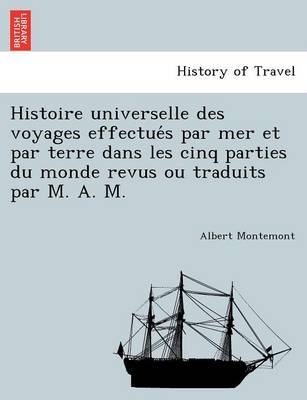 Histoire universelle des voyages effectués par mer et par terre dans les cinq parties du monde revus ou traduits par M. A. M.