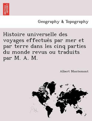 Histoire Universelle Des Voyages Effectue S Par Mer Et Par Terre Dans Les Cinq Parties Du Monde Revus Ou Traduits Par M. A. M.