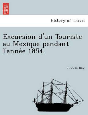 Excursion D'Un Touriste Au Mexique Pendant L'Anne E 1854.