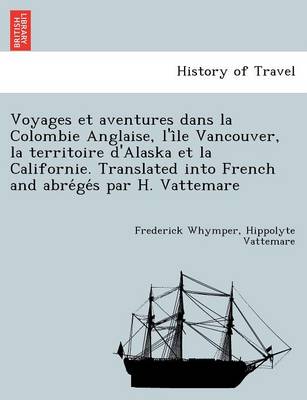 Voyages Et Aventures Dans La Colombie Anglaise, L'i Le Vancouver, La Territoire D'Alaska Et La Californie. Translated Into French and Abre GE S Par H. Vattemare