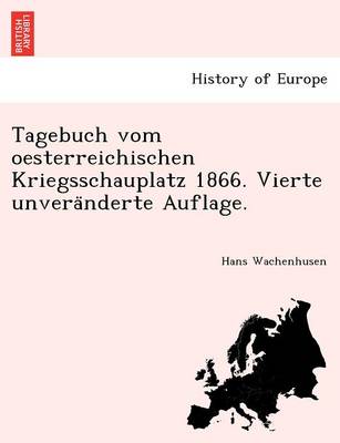 Tagebuch vom oesterreichischen Kriegsschauplatz 1866. Vierte unveränderte Auflage.