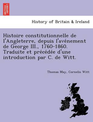 Histoire constitutionnelle de l'Angleterre, depuis l'avénement de George III., 1760-1860. Traduite et précédée d'une introduction par C. de Witt.