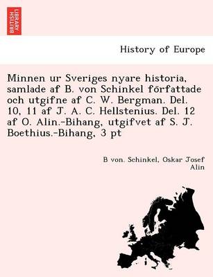 Minnen ur Sveriges nyare historia, samlade af B. von Schinkel författade och utgifne af C. W. Bergman. Del. 10, 11 af J. A. C. Hellstenius. Del. 12 af O. Alin.-Bihang, utgifvet af S. J. Boethius.-Bihang, 3 pt