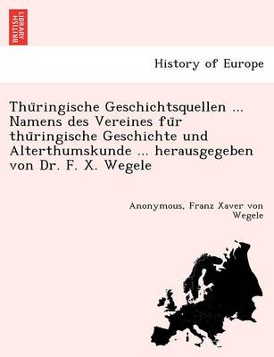 Thu Ringische Geschichtsquellen ... Namens Des Vereines Fu R Thu Ringische Geschichte Und Alterthumskunde ... Herausgegeben Von Dr. F. X. Wegele