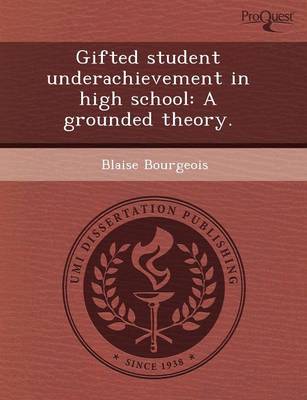 Gifted Student Underachievement in High School: A Grounded Theory