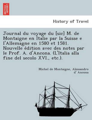 Journal du voyage du [sic] M. de Montaigne en Italie par la Suisse e l'Allemagne en 1580 et 1581. Nouvelle édition avec des notes par le Prof. A. d'Ancona. (L'Italia alla fine del secolo XVI., etc.).
