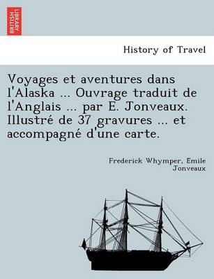 Voyages Et Aventures Dans L'Alaska ... Ouvrage Traduit de L'Anglais ... Par E. Jonveaux. Illustre de 37 Gravures ... Et Accompagne D'Une Carte.