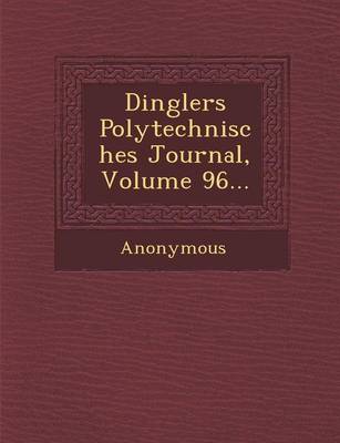 Dinglers Polytechnisches Journal, Volume 96...