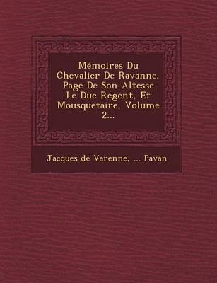 Memoires Du Chevalier de Ravanne, Page de Son Altesse Le Duc Regent, Et Mousquetaire, Volume 2...