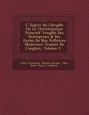 L' Esprit Du Clerg E Ou Le Christianisme Primitif Veng E Des Entreprises & Des Excles de Nos PR(C)Etres Modernes