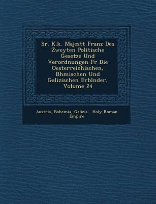 Sr. K.K. Majest T Franz Des Zweyten Politische Gesetze Und Verordnungen Fur Die Oesterreichischen, B Hmischen Und Galizischen Erbl Nder, Volume 24