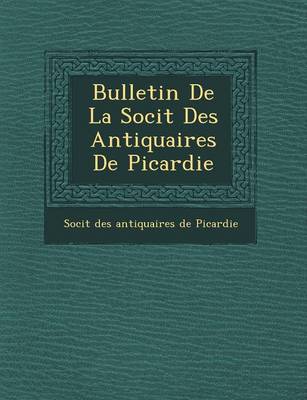 Bulletin de La Soci T Des Antiquaires de Picardie