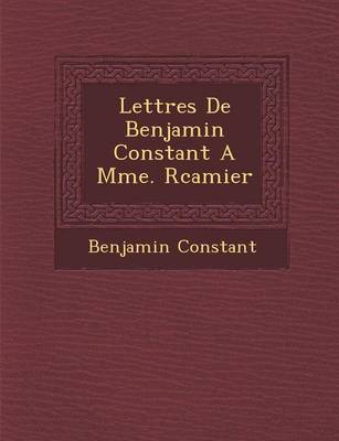 Lettres de Benjamin Constant a Mme. R Camier