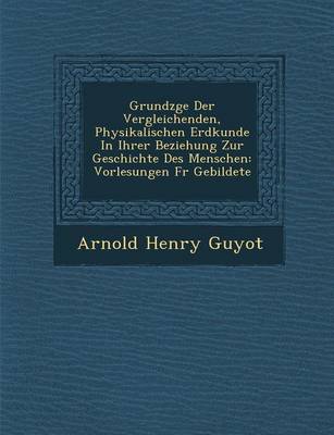 Grundz GE Der Vergleichenden, Physikalischen Erdkunde in Ihrer Beziehung Zur Geschichte Des Menschen