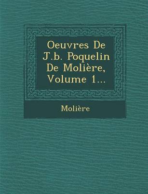 Oeuvres de J.B. Poquelin de Moliere, Volume 1...