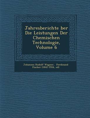 Jahresberichte Ber Die Leistungen Der Chemischen Technologie, Volume 6