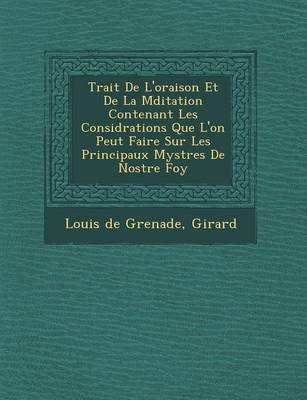 Trait de L'Oraison Et de La M Ditation Contenant Les Consid Rations Que L'On Peut Faire Sur Les Principaux Myst Res de Nostre Foy