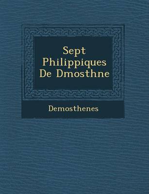 Sept Philippiques de D Mosth Ne