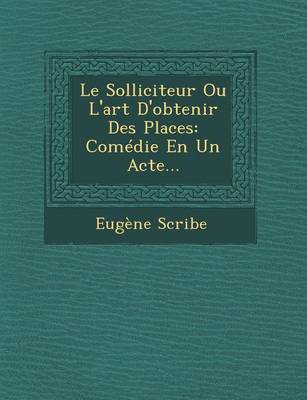 Le Solliciteur Ou L'Art D'Obtenir Des Places