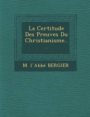 La Certitude Des Preuves Du Christianisme...