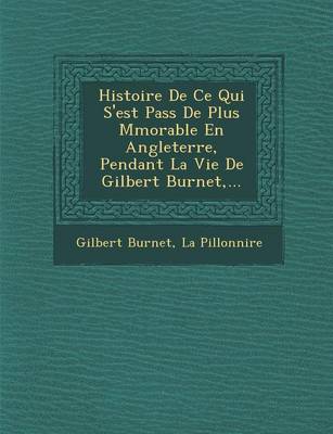 Histoire de Ce Qui S'Est Pass de Plus M Morable En Angleterre, Pendant La Vie de Gilbert Burnet, ...