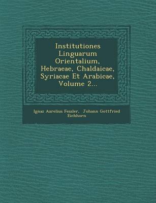 Institutiones Linguarum Orientalium, Hebraeae, Chaldaicae, Syriacae Et Arabicae, Volume 2...