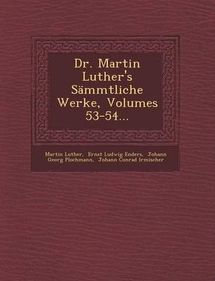 Dr. Martin Luther's Sammtliche Werke, Volumes 53-54...