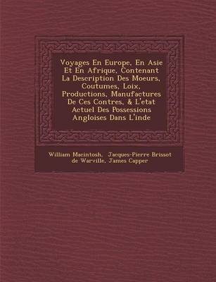Voyages En Europe, En Asie Et En Afrique, Contenant La Description Des Moeurs, Coutumes, Loix, Productions, Manufactures De Ces Contr�es, & L'etat Actuel Des Possessions Angloises Dans L'inde