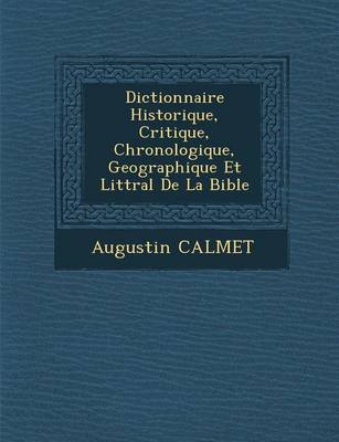 Dictionnaire Historique, Critique, Chronologique, Geographique Et Litt�ral de la Bible...