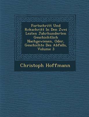 Fortschritt Und R�ckschritt In Den Zwei Lezten Jahrhunderten Geschichtlich Nachgewiesen, Oder, Geschichte Des Abfalls, Volume 3