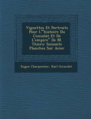Vignettes Et Portraits Pour L'"Histoire Du Consulat Et de L'Empire" de M. Thiers